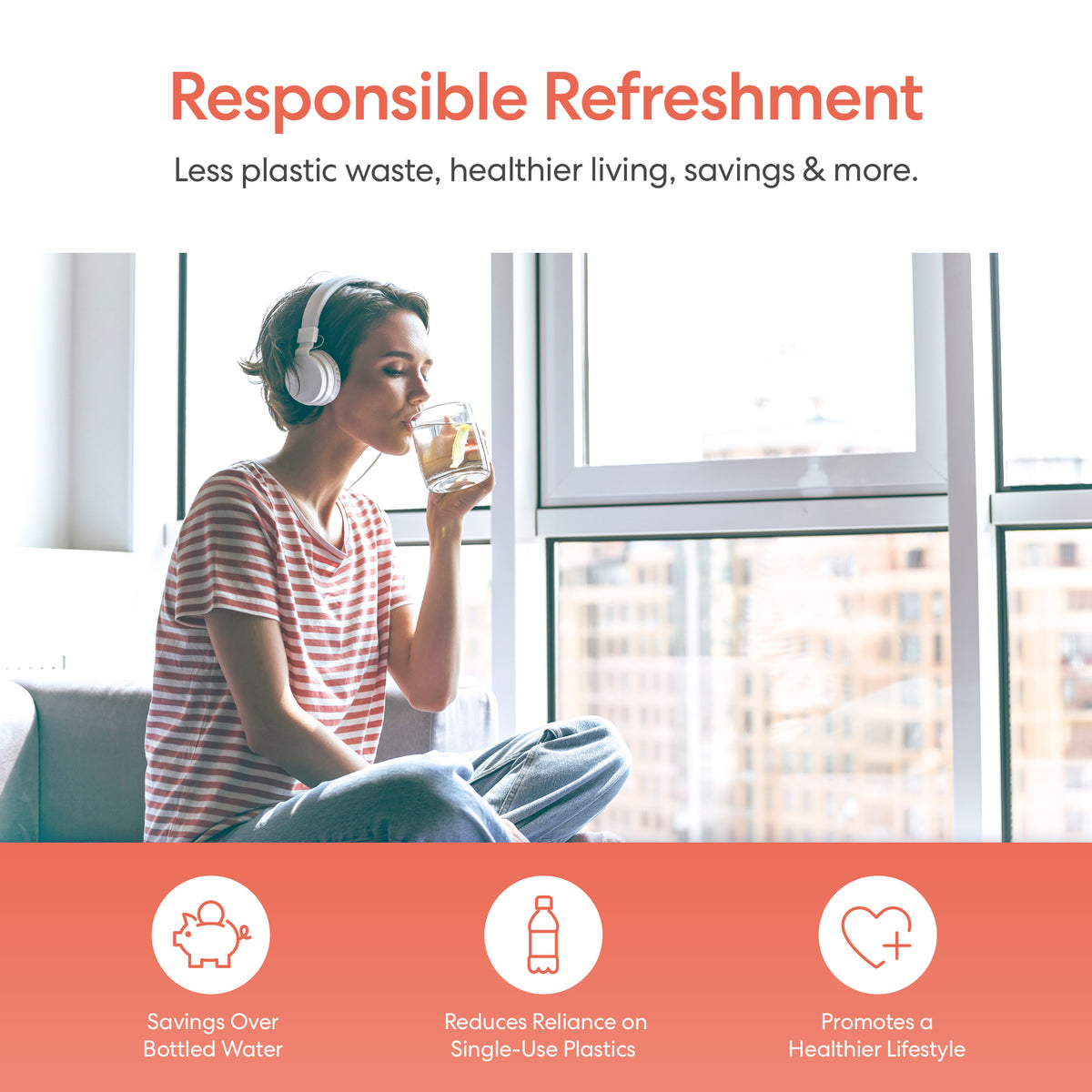 A woman with short hair and headphones sits by a bright window, drinking water from a glass. Text: "Responsible Refreshment with the Stainless Steel Bottom Load Water Cooler - 130 Series—save money, reduce plastic waste, and support a healthier lifestyle." Icons show benefits.