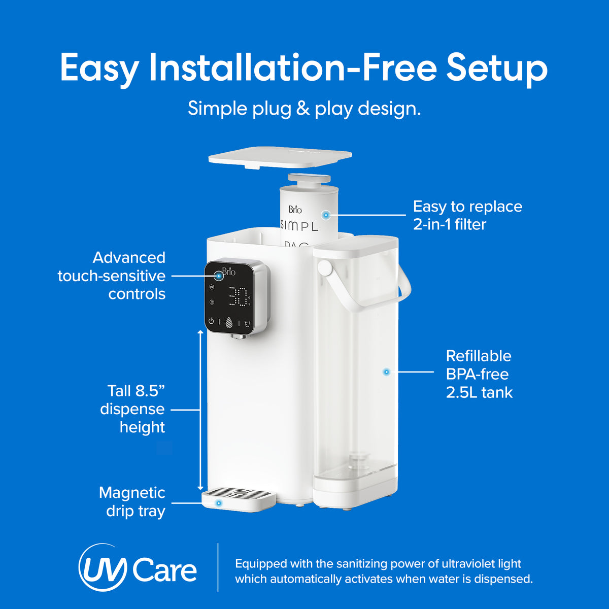 The 2-Stage Countertop Water Dispenser - SIMPL Series offers a self-cleaning UV system, touch controls, 8.5" dispensing height, magnetic drip tray, refillable 2.5L BPA-free tank, 2-in-1 filter, and easy setup without installation.
