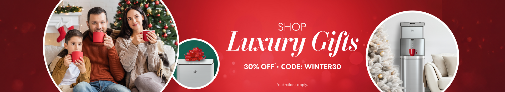 Brio “Shop Luxury Gifts” holiday banner on a red background, offering 30% off with code WINTER30. Left circle shows a family on a couch holding red mugs by a Christmas tree; right circle shows a Brio water cooler with a red cup in a festive living room; restrictions apply.