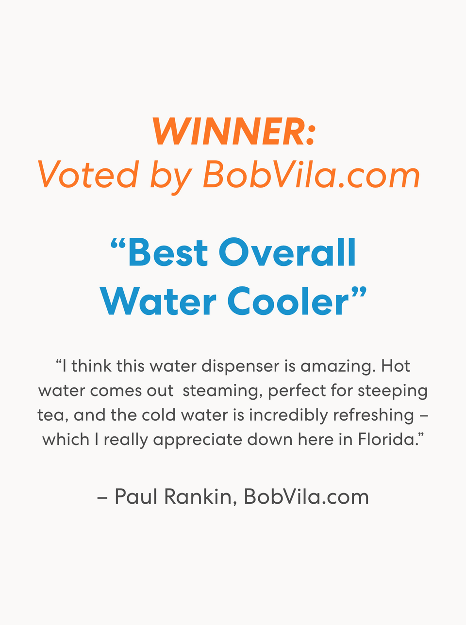 Award announcement text reading 'WINNER: Voted by BobVila.com' and 'Best Overall Water Cooler.' Quote from Paul Rankin of BobVila.com says: 'I think this water dispenser is amazing. Hot water comes out steaming, perfect for steeping tea, and the cold water is incredibly refreshing – which I really appreciate down here in Florida.'