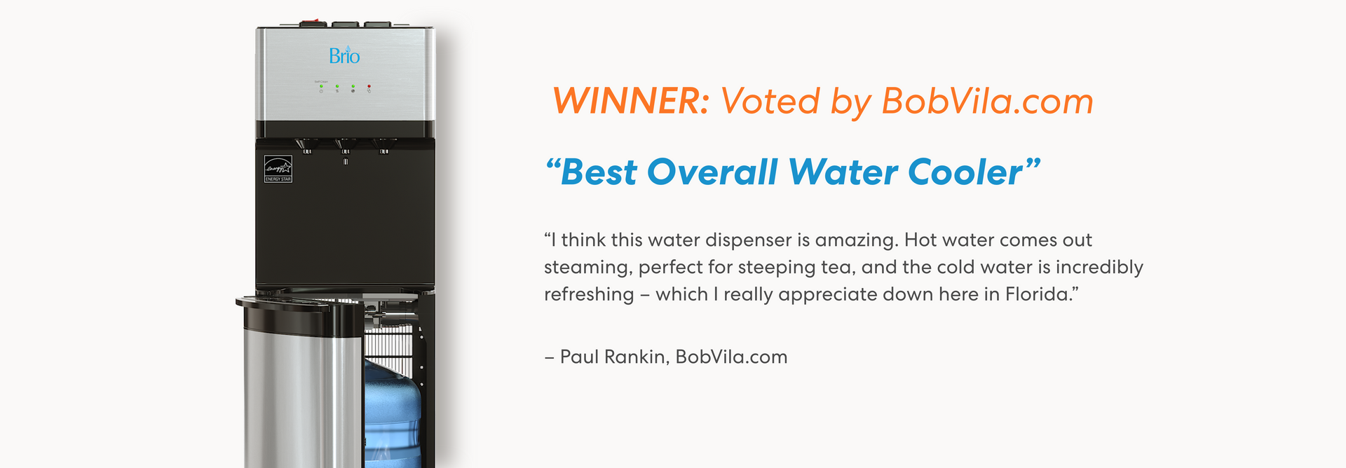 Promotional section featuring a Brio bottom-loading water cooler. Text reads: 'WINNER: Voted by BobVila.com' and 'Best Overall Water Cooler.' Quote from Paul Rankin of BobVila.com says: 'I think this water dispenser is amazing. Hot water comes out steaming, perfect for steeping tea, and the cold water is incredibly refreshing – which I really appreciate down here in Florida.'