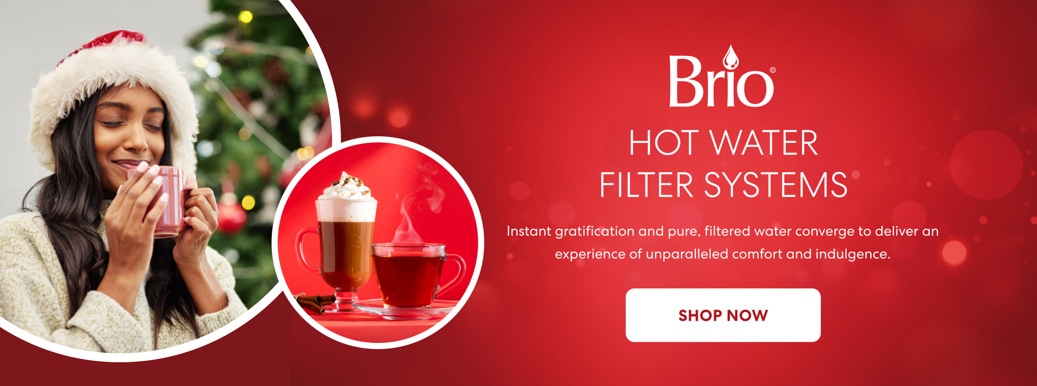Brio hot water filter systems holiday banner featuring a woman in a Santa hat enjoying a hot drink beside a Christmas tree and shop now button with text "Instant gratification and pure, filtered water converge to deliver an experience of unparalleled comfort and indulgence."