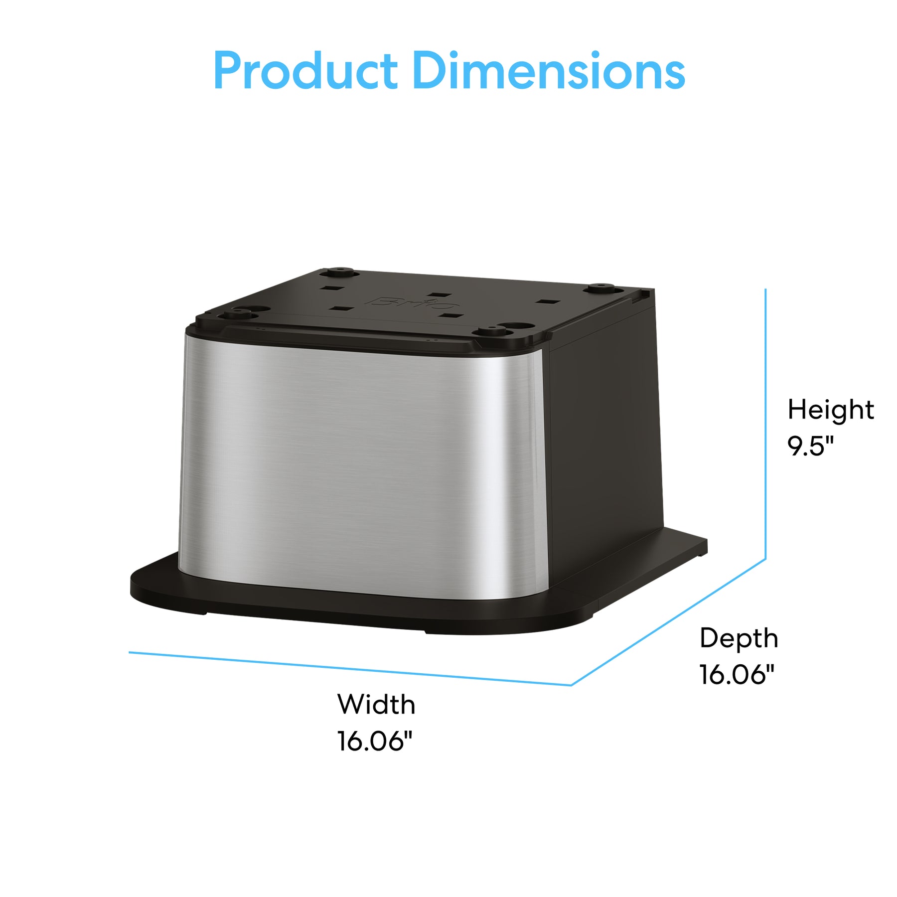 A stainless steel Water Cooler Base for 300, 400, 500, and 700 Series. Dimensions: 16.06" W x 16.06" D x 9.5" H. Adds stability and style to your Brio water cooler. Text reads Product Dimensions.