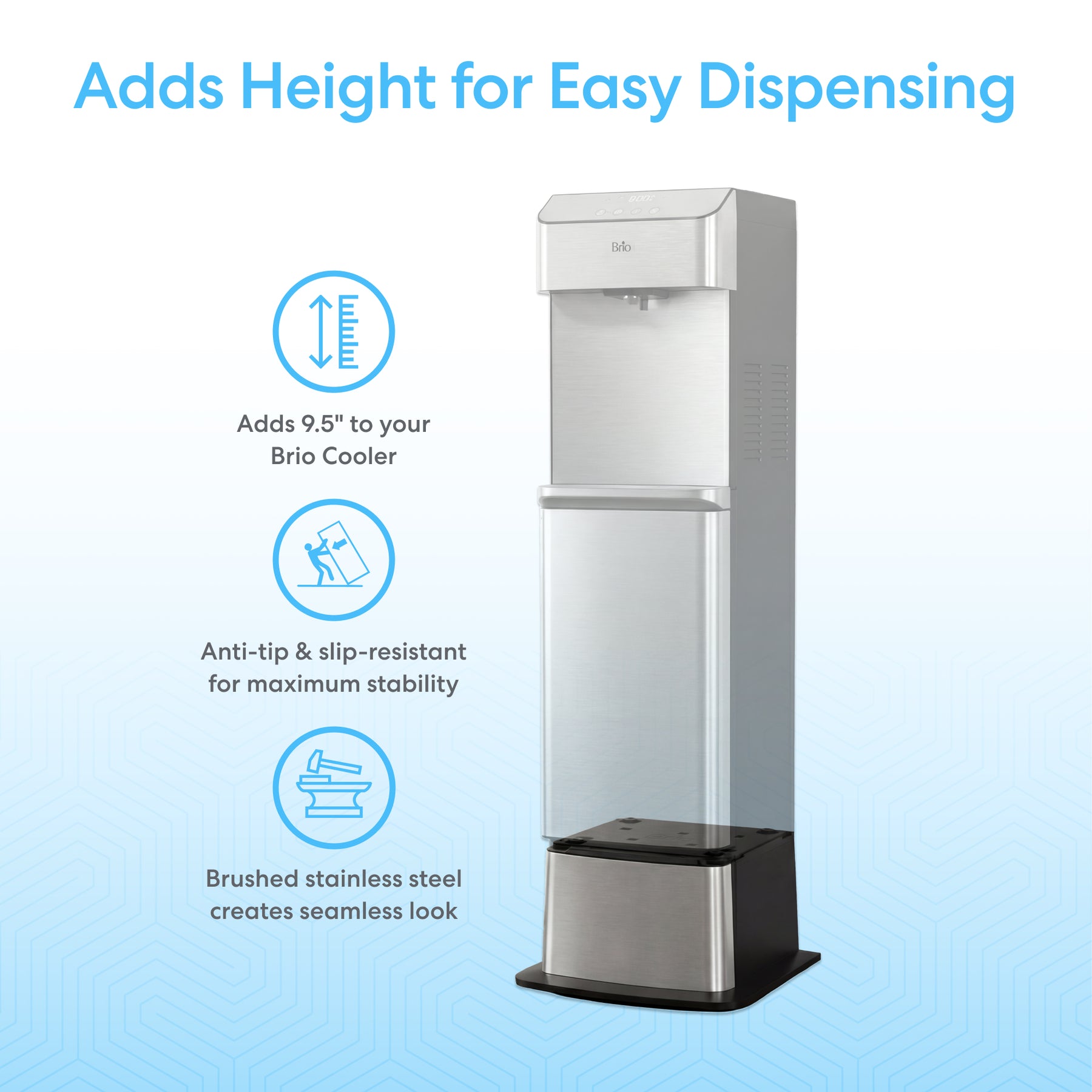 A Brio Water Cooler Base – 730 Series Bottled & Bottleless elevates your water cooler by 9.5" and features an anti-tip, slip-resistant design with brushed stainless steel for a seamless look. Blue icons visually highlight key product features.