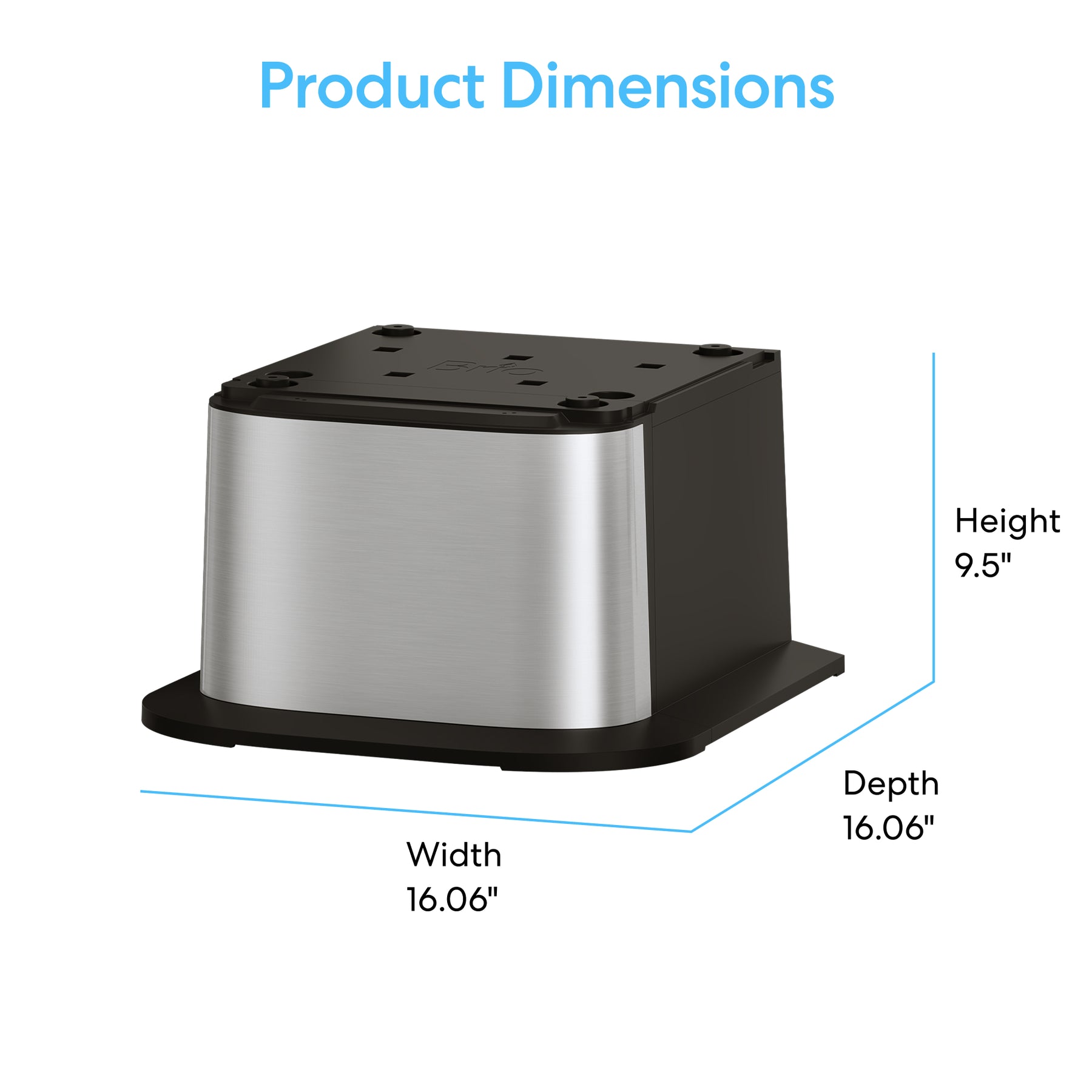 The Brio Water Cooler Base - 730 Series Bottled & Bottleless Water Cooler is a metallic, square stand with labeled dimensions: 16.06" width, 16.06" depth, and 9.5" height—ideal as a water cooler stand.