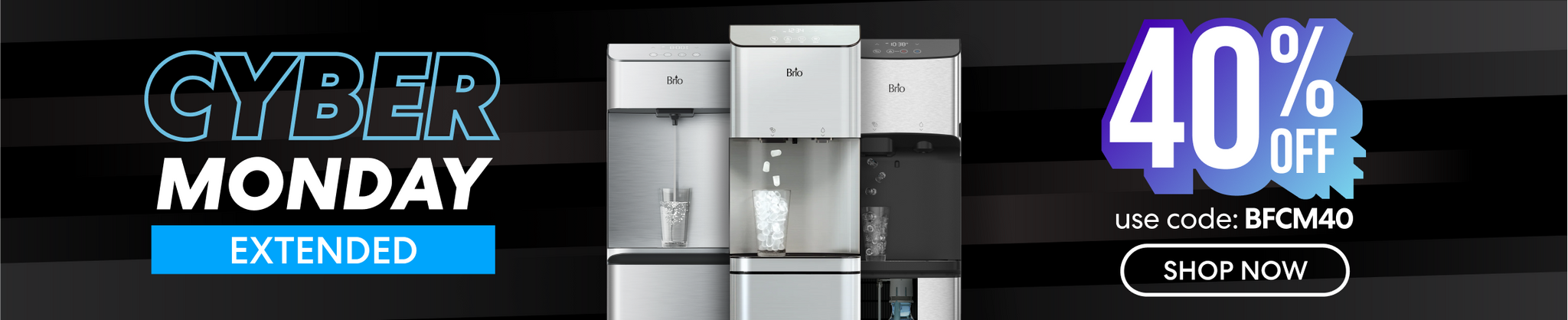 Cyber Monday Extended banner featuring Brio stainless-steel water coolers with a bold 40% off promotion and discount code BFCM40, on a dark striped background with a Shop Now button.