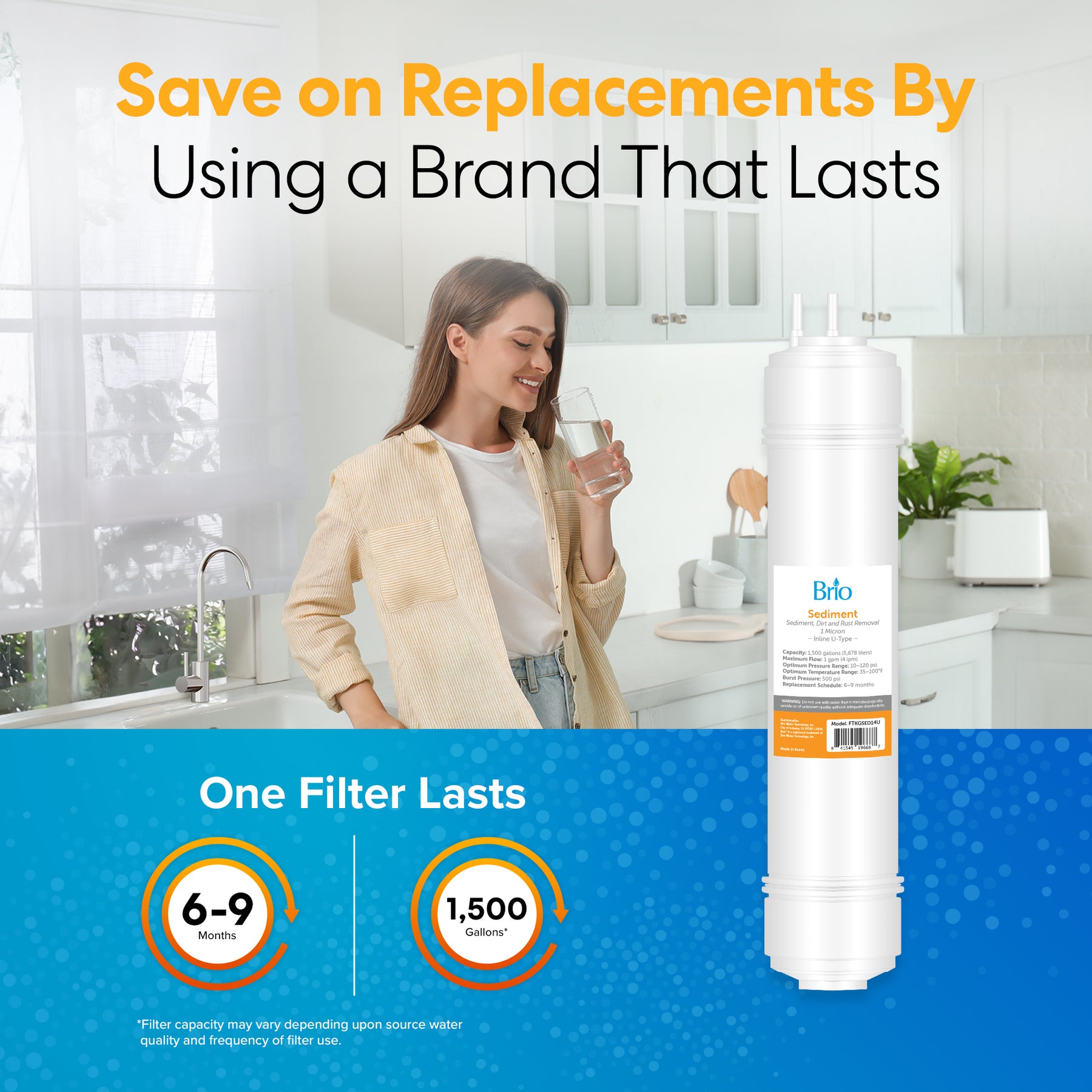 A woman drinks water in a bright kitchen. Text reads, Save on replacements with the Brio 14" Sediment Inline 1/4" U-Type Filter—lasting 6-9 months or up to 1,500 gallons—a smart, durable choice for your water filtration system.