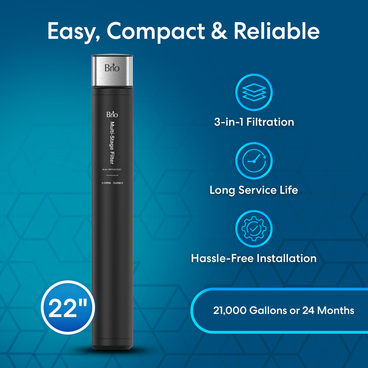 The Brio 22" High Capacity All-in-One Under Sink Water Filter stands left. Features: Easy, Compact & Reliable; 3-stage filtration; Long Service Life up to 21,000 gallons or 24 months; Hassle-Free Installation. Blue icon highlights “22 inch.”.