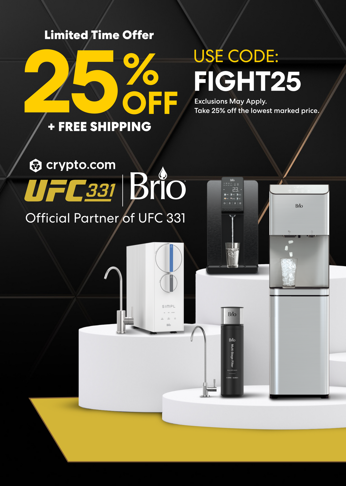 Limited time offer: 25% off plus free shipping with code FIGHT25. Take 25% off the lowest marked price. Exclusions may apply. Brio, official partner of UFC 331, presented by Crypto.com. Shown with Brio water products on white pedestals, including a countertop dispenser, a water dispenser with built-in ice maker, a white SIMPL filtration system with faucet, and a Multi-Stage Filter with faucet.