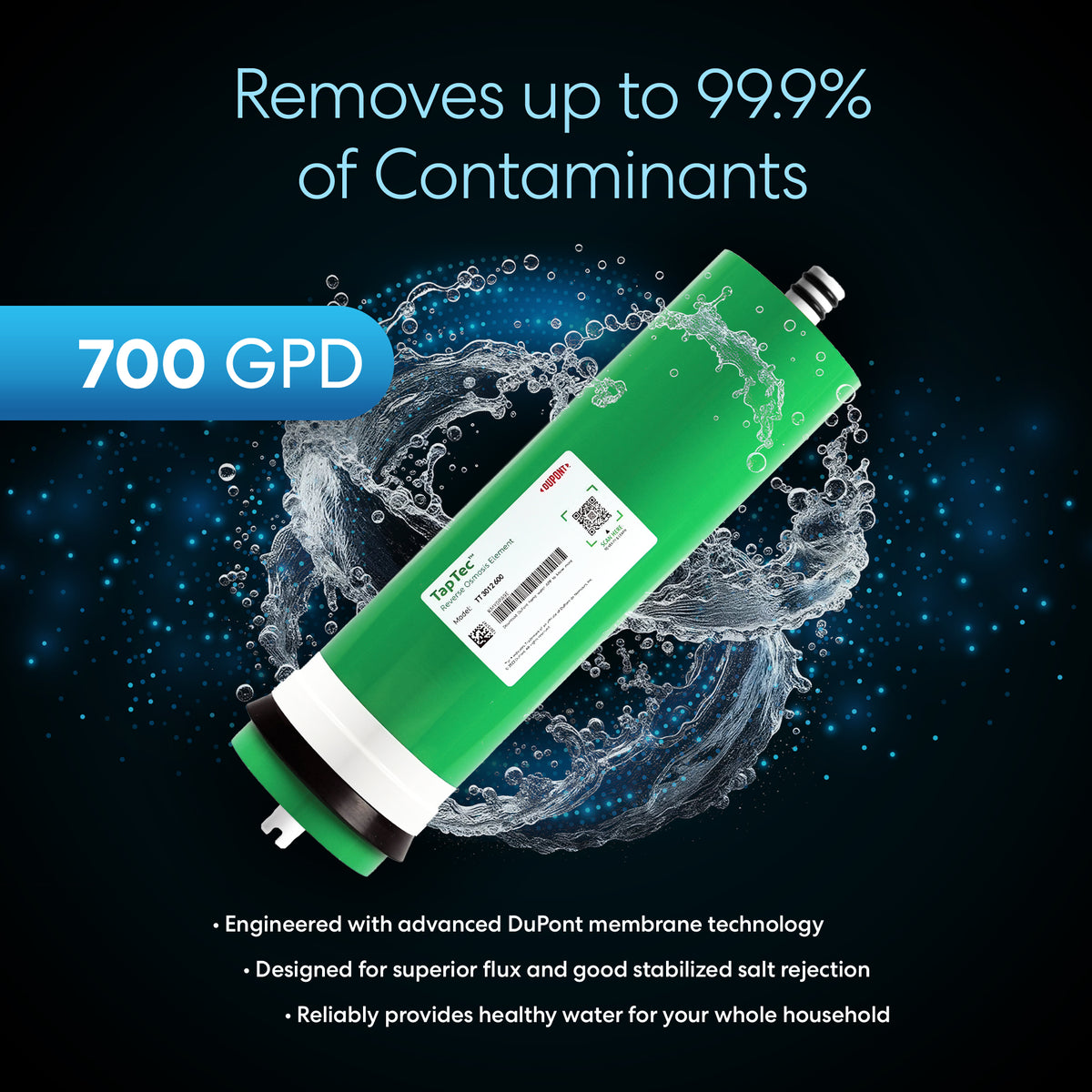 The DuPont TapTec Reverse Osmosis Membrane 700 GPD, shown with a splash background, removes up to 99.9% of contaminants and dissolved solids for reliable household use using advanced membrane technology.
