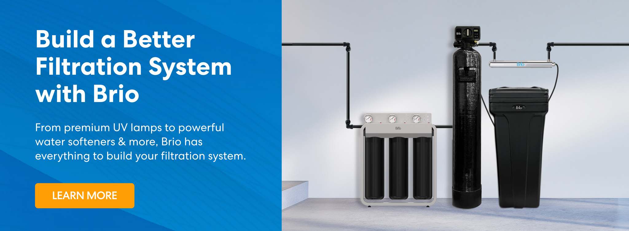 Promotional banner with text reading 'Build a Better Filtration System with Brio. From premium UV lamps to powerful water softeners & more, Brio has everything to build your filtration system.' Features an image of a connected filtration setup including a three-stage filter, a tall black tank, a UV lamp, and a brine tank. Includes an orange 'Learn More' button.